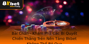Bai Chan Kham Pha Cac Bi Quyet Chien Thang Tren Nen Tang 8Kbet Khong The Bo Qua