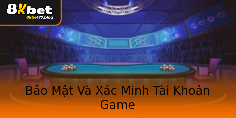 Bảo Mật Và Xác Minh Tài Khoản Game Bảo Mật Và Xác Minh Tài Khoản Game