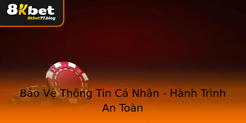 Bảo Vệ Thông Tin Cá Nhân - Hành Trình An Toàn Bảo Vệ Thông Tin Cá Nhân - Hành Trình An Toàn