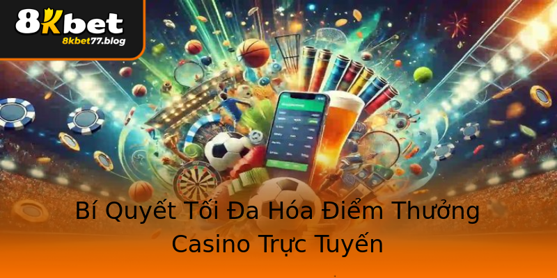Bí Quyết Tối Đa Hóa Điểm Thưởng Casino Trực Tuyến Bí Quyết Tối Đa Hóa Điểm Thưởng Casino Trực Tuyến