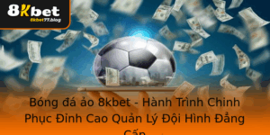 Bong A Ao 8Kbet Hanh Trinh Chinh Phuc Inh Cao Quan Ly Oi Hinh Ang Cap