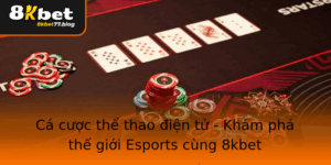 Ca Cuoc The Thao Ien Tu Kham Pha The Gioi Esports Cung 8Kbet