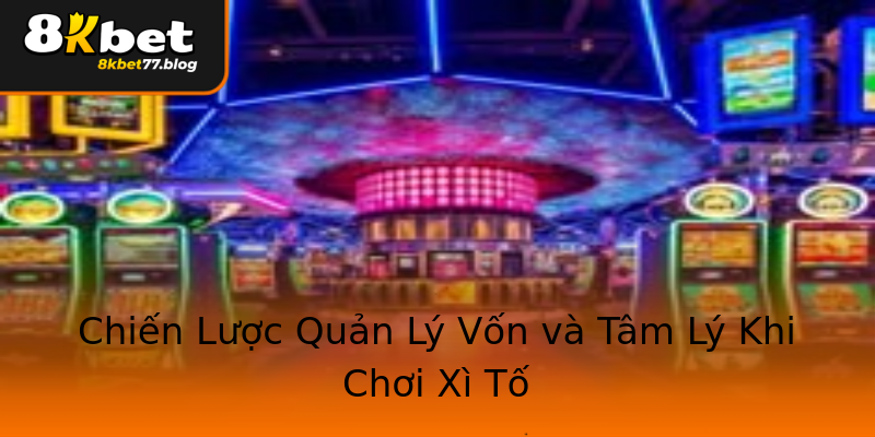 Chiến Lược Quản Lý Vốn và Tâm Lý Khi Chơi Xì Tố Chiến Lược Quản Lý Vốn và Tâm Lý Khi Chơi Xì Tố