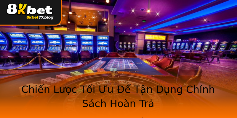 Chiến Lược Tối Ưu Để Tận Dụng Chính Sách Hoàn Trả Chiến Lược Tối Ưu Để Tận Dụng Chính Sách Hoàn Trả