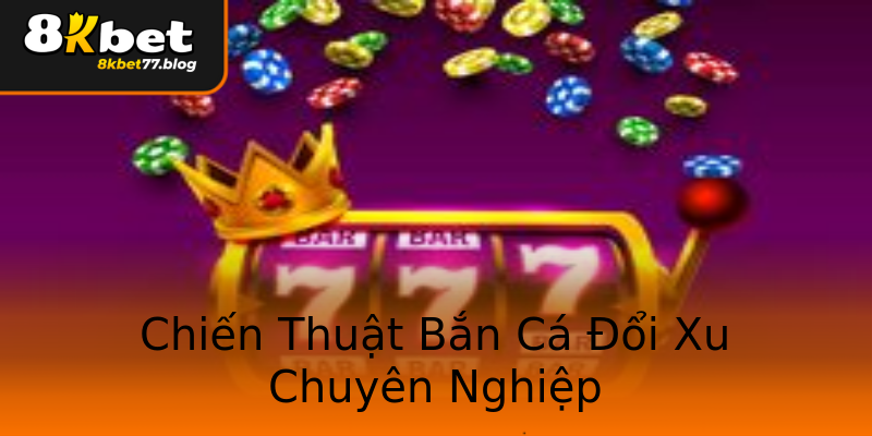 Chiến Thuật Bắn Cá Đổi Xu Chuyên Nghiệp Chiến Thuật Bắn Cá Đổi Xu Chuyên Nghiệp