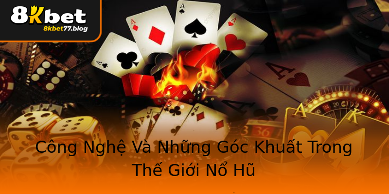 Công Nghệ Và Những Góc Khuất Trong Thế Giới Nổ Hũ Công Nghệ Và Những Góc Khuất Trong Thế Giới Nổ Hũ