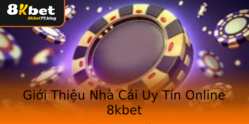 Giới Thiệu Nhà Cái Uy Tín Online 8kbet Giới Thiệu Nhà Cái Uy Tín Online 8kbet