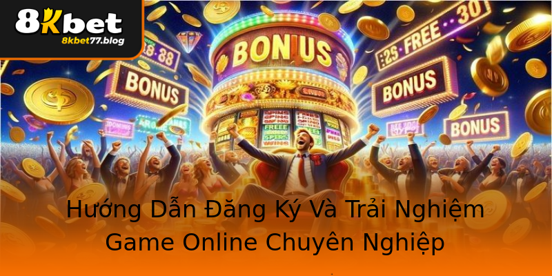 Hướng Dẫn Đăng Ký Và Trải Nghiệm Game Online Chuyên Nghiệp