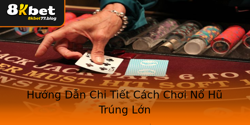 Hướng Dẫn Chi Tiết Cách Chơi Nổ Hũ Trúng Lớn Hướng Dẫn Chi Tiết Cách Chơi Nổ Hũ Trúng Lớn