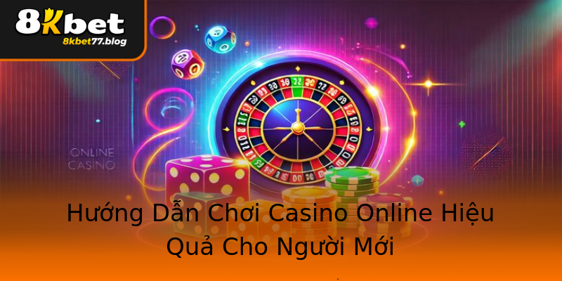 Hướng Dẫn Chơi Casino Online Hiệu Quả Cho Người Mới Hướng Dẫn Chơi Casino Online Hiệu Quả Cho Người Mới