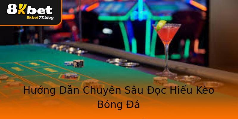 Hướng Dẫn Chuyên Sâu Đọc Hiểu Kèo Bóng Đá Hướng Dẫn Chuyên Sâu Đọc Hiểu Kèo Bóng Đá
