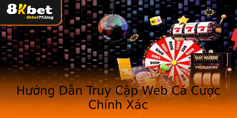 Hướng Dẫn Truy Cập Web Cá Cược Chính Xác Hướng Dẫn Truy Cập Web Cá Cược Chính Xác