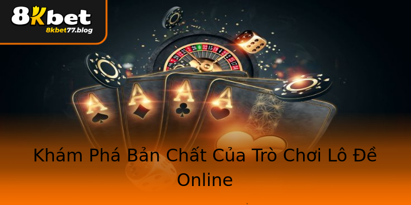 Khám Phá Bản Chất Của Trò Chơi Lô Đề Online Khám Phá Bản Chất Của Trò Chơi Lô Đề Online