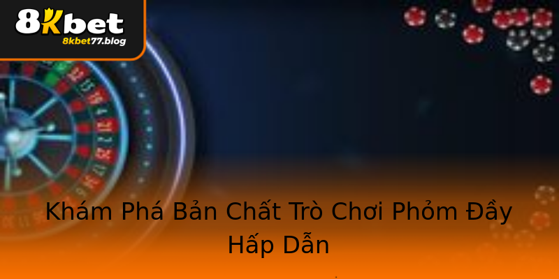 Khám Phá Bản Chất Trò Chơi Phỏm Đầy Hấp Dẫn Khám Phá Bản Chất Trò Chơi Phỏm Đầy Hấp Dẫn