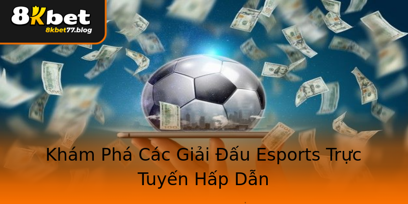 Khám Phá Các Giải Đấu Esports Trực Tuyến Hấp Dẫn Khám Phá Các Giải Đấu Esports Trực Tuyến Hấp Dẫn