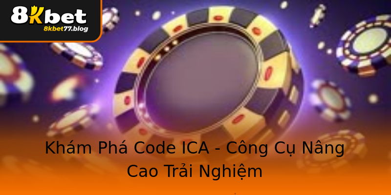 Khám Phá Code ICA - Công Cụ Nâng Cao Trải Nghiệm Khám Phá Code ICA - Công Cụ Nâng Cao Trải Nghiệm