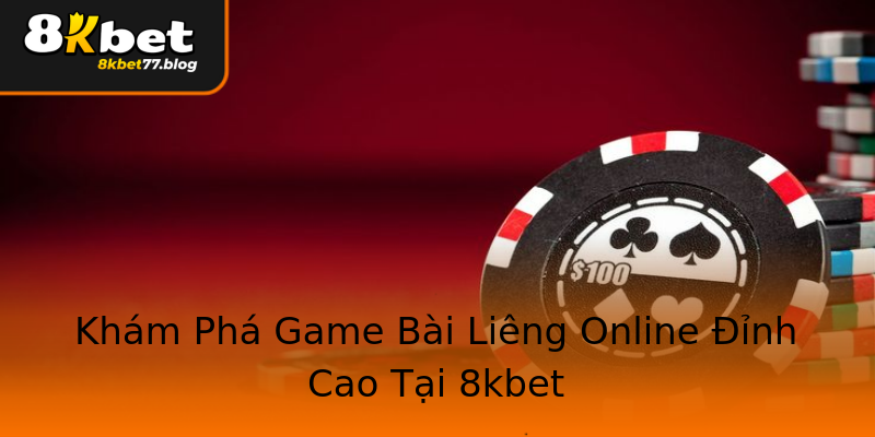 Khám Phá Game Bài Liêng Online Đỉnh Cao Tại 8kbet Khám Phá Game Bài Liêng Online Đỉnh Cao Tại 8kbet