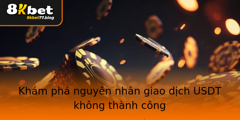 Khám phá nguyên nhân giao dịch USDT không thành công Khám phá nguyên nhân giao dịch USDT không thành công