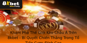 Kham Pha The Gioi Keo Chau A Tren 8Kbet Bi Quyet Chien Thang Trong To Tiep Cuoc Inh Cao 1