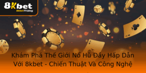 Kham Pha The Gioi No Hu Ay Hap Dan Voi 8Kbet Chien Thuat Va Cong Nghe