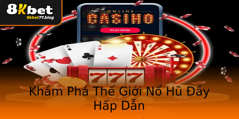 Khám Phá Thế Giới Nổ Hũ Đầy Hấp Dẫn Khám Phá Thế Giới Nổ Hũ Đầy Hấp Dẫn