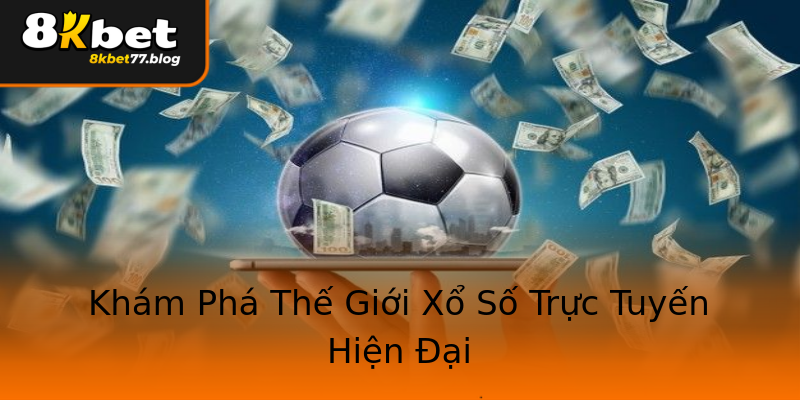 Khám Phá Thế Giới Xổ Số Trực Tuyến Hiện Đại Khám Phá Thế Giới Xổ Số Trực Tuyến Hiện Đại