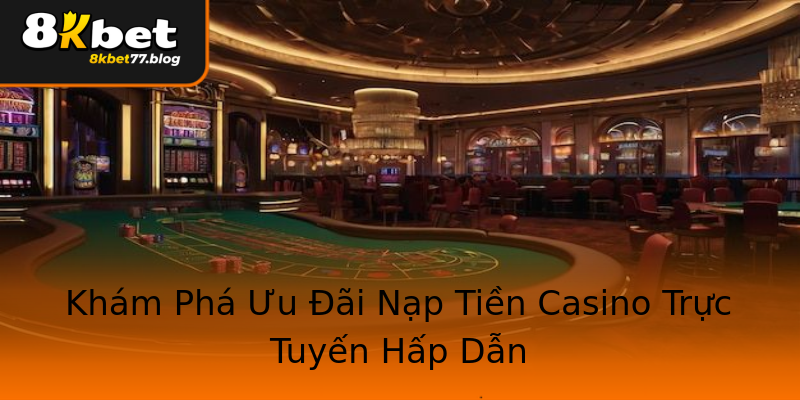 Khám Phá Ưu Đãi Nạp Tiền Casino Trực Tuyến Hấp Dẫn Khám Phá Ưu Đãi Nạp Tiền Casino Trực Tuyến Hấp Dẫn