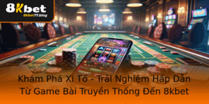 Kham Pha Xi To Trai Nghiem Hap Dan Tu Game Bai Truyen Thong En 8Kbet