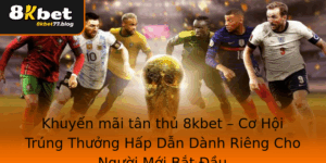 Khuyen Mai Tan Thu 8Kbet Co Hoi Trung Thuong Hap Dan Danh Rieng Cho Nguoi Moi Bat Au
