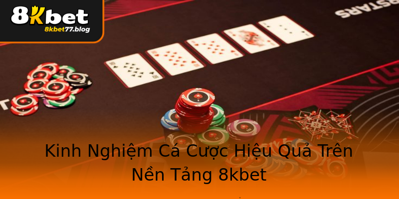 Kinh Nghiệm Cá Cược Hiệu Quả Trên Nền Tảng 8kbet Kinh Nghiệm Cá Cược Hiệu Quả Trên Nền Tảng 8kbet