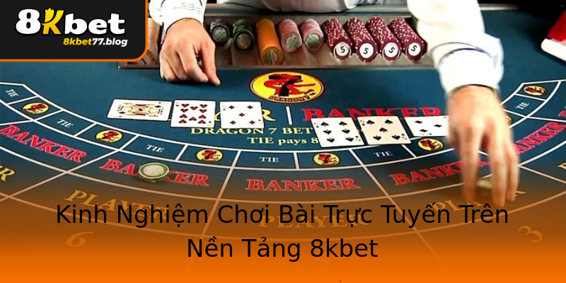 Kinh Nghiệm Chơi Bài Trực Tuyến Trên Nền Tảng 8kbet Kinh Nghiệm Chơi Bài Trực Tuyến Trên Nền Tảng 8kbet