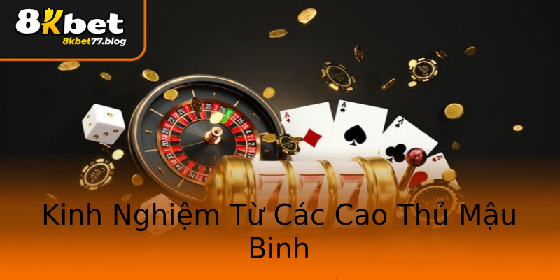 Kinh Nghiệm Từ Các Cao Thủ Mậu Binh Kinh Nghiệm Từ Các Cao Thủ Mậu Binh