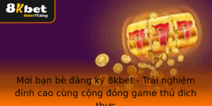 Moi Ban Be Ang Ky 8Kbet Trai Nghiem Inh Cao Cung Cong Ong Game Thu Ich Thuc