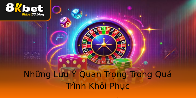 Những Lưu Ý Quan Trọng Trong Quá Trình Khôi Phục Những Lưu Ý Quan Trọng Trong Quá Trình Khôi Phục