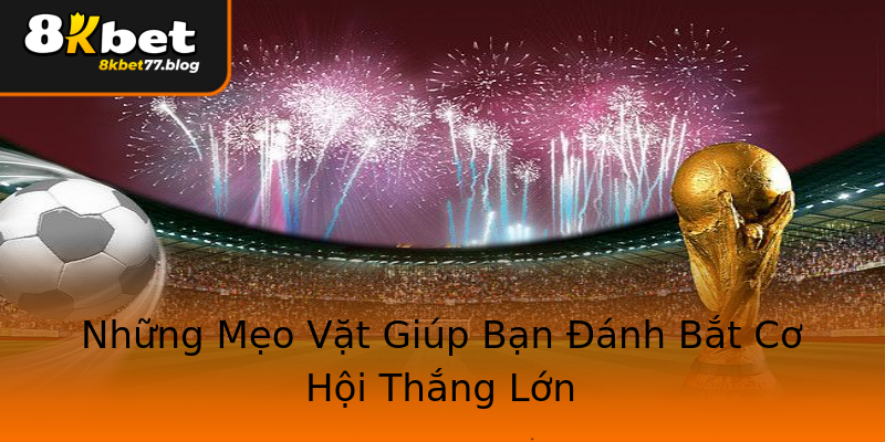 Những Mẹo Vặt Giúp Bạn Đánh Bắt Cơ Hội Thắng Lớn Những Mẹo Vặt Giúp Bạn Đánh Bắt Cơ Hội Thắng Lớn