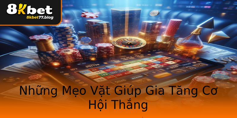 Những Mẹo Vặt Giúp Gia Tăng Cơ Hội Thắng Những Mẹo Vặt Giúp Gia Tăng Cơ Hội Thắng