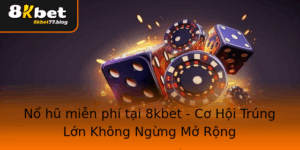 No Hu Mien Phi Tai 8Kbet Co Hoi Trung Lon Khong Ngung Mo Rong