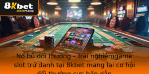 No Hu Oi Thuong Trai Nghiemgame Slot Tru Danh Tai 8Kbet Mang Lai Co Hoi Oi Thuong Cuc Hap Dan