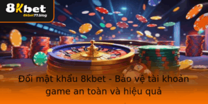 Oi Mat Khau 8Kbet Bao Ve Tai Khoan Game An Toan Va Hieu Qua
