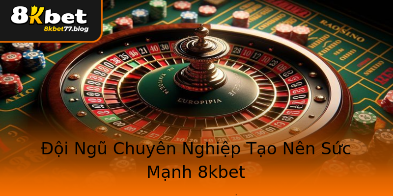 Đội Ngũ Chuyên Nghiệp Tạo Nên Sức Mạnh 8kbet Đội Ngũ Chuyên Nghiệp Tạo Nên Sức Mạnh 8kbet