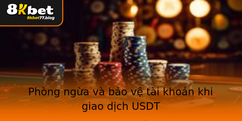 Phòng ngừa và bảo vệ tài khoản khi giao dịch USDT Phòng ngừa và bảo vệ tài khoản khi giao dịch USDT