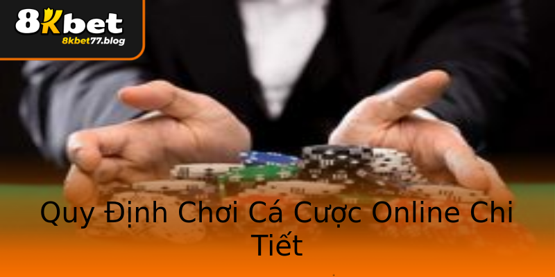 Quy Định Chơi Cá Cược Online Chi Tiết Quy Định Chơi Cá Cược Online Chi Tiết