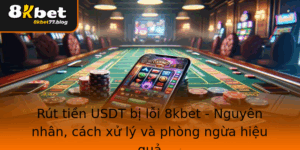 Rut Tien Usdt Bi Loi 8Kbet Nguyen Nhan Cach Xu Ly Va Phong Ngua Hieu Qua