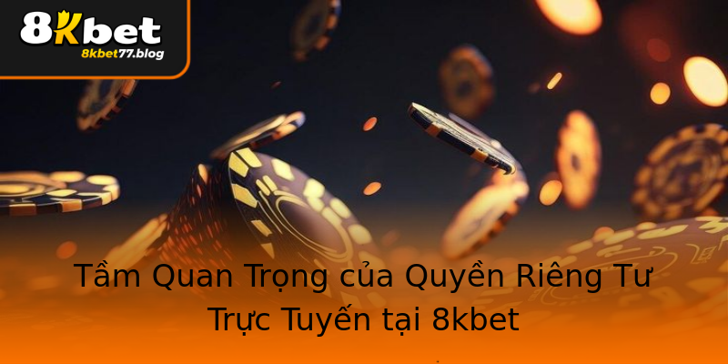 Tầm Quan Trọng của Quyền Riêng Tư Trực Tuyến tại 8kbet Tầm Quan Trọng của Quyền Riêng Tư Trực Tuyến tại 8kbet
