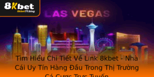 Tim Hieu Chi Tiet Ve Link 8Kbet Nha Cai Uy Tin Hang Au Trong Thi Truong Ca Cuoc Truc Tuyen