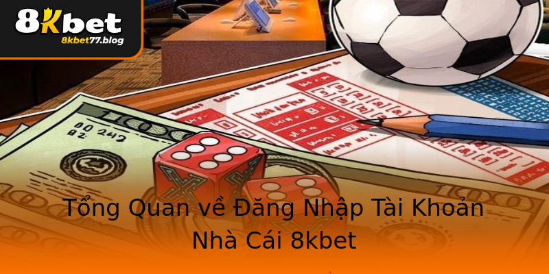 Tổng Quan về Đăng Nhập Tài Khoản Nhà Cái 8kbet Tổng Quan về Đăng Nhập Tài Khoản Nhà Cái 8kbet