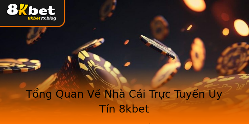 Tổng Quan Về Nhà Cái Trực Tuyến Uy Tín 8kbet Tổng Quan Về Nhà Cái Trực Tuyến Uy Tín 8kbet