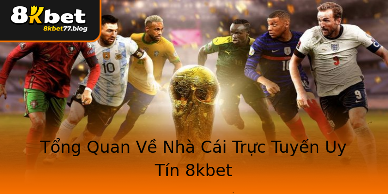 Tổng Quan Về Nhà Cái Trực Tuyến Uy Tín 8kbet Tổng Quan Về Nhà Cái Trực Tuyến Uy Tín 8kbet