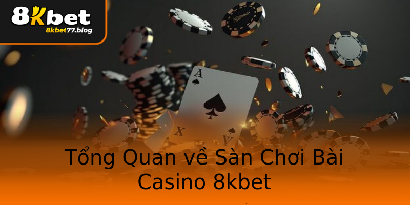 Tổng Quan về Sàn Chơi Bài Casino 8kbet Tổng Quan về Sàn Chơi Bài Casino 8kbet