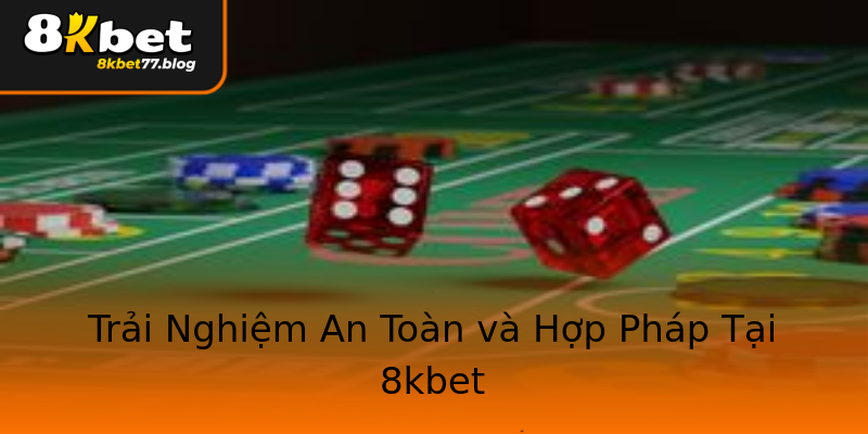 Trải Nghiệm An Toàn và Hợp Pháp Tại 8kbet Trải Nghiệm An Toàn và Hợp Pháp Tại 8kbet
